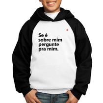 Moletom Infantil Se é sobre mim, pergunte pra mim - Foca na Moda