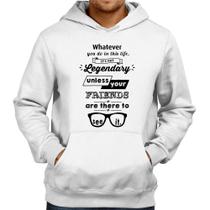 Moletom It's not legendary without your friends - Foca na Moda