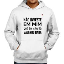 Moletom Não investe em mim que eu não tô valendo nada - Foca na Moda