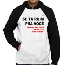 Moletom Se tá ruim pra você imagina pra quem já me teve e me perdeu - Foca na Moda