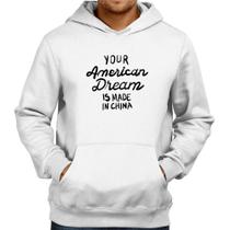 Moletom Your american dream is made in china - Foca na Moda