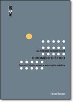 Momento Ético, O: Sensibilidade Moral e Educação Médica Momento Ético, O: Sensibilidade Moral e Educação Médica