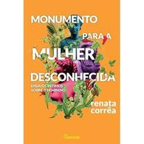 Monumento para a Mulher Desconhecida - Ensaios íntimos sobre o feminino - Rocco Monumento para a Mulher Desconhecida - Ensaios íntimos sobre o feminino - Rocco