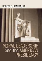 Moral Leadership and the American Presidency - Rowman & Littlefield Publishing Group Inc