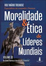 Moralidade & Ética de Líderes Mundiais - Vol. II - Da União Ibérica à Revolução Francesa - ALTA CULT