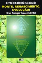 Morte, Renascimento, Evolucao: Uma Biologia Transcendental Morte, Renascimento, Evolucao: Uma Biologia Transcendental