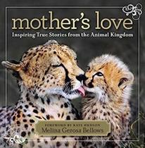 Mothers Love - Inspiring True Stories From The Animal Kingdom