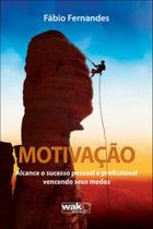 Motivaçao - alcance o sucesso pessoal e profissional vencendo seus medos - WAK EDITORA