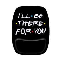 Mouse Pad Ergonomico Ill Be There For You Friends Ser Mouse Pad Ergonomico Ill Be There For You Friends Ser