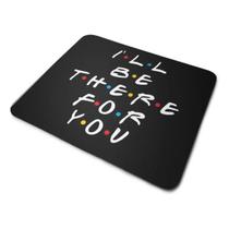 Mouse Pad Friends Ill Be There For You