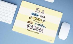 Mouse Pad Grande Dia das Mães Ela Não Usa Coroa Mas é Minha Rainha Mãe