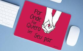 Mouse Pad Grande Presente Por onde eu for quero ser seu Par