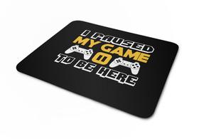 Mouse pad I Paused My Game To Be Here