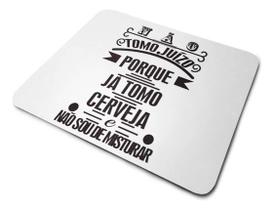 Mouse Pad Não Tomo Juízo Porque Ja Tomo Cerveja Mouse Pad Não Tomo Juízo Porque Ja Tomo Cerveja