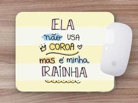 Mouse Pad Personalizado Ela Não Usa Coroa Mas é Minha Rainha Mãe