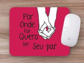 Mouse Pad Presente Por onde eu for quero ser seu Par