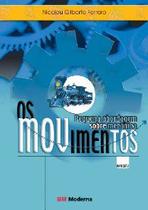 Movimentos, os - pequena abordagem sobre mecanica - EDITORA MODERNA