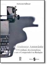 Mudança Anunciada, A: O Cotidiano dos Jornalistas Com o Computador na Redação