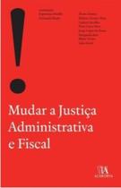 Mudar a justiça administrativa e fiscal - ALMEDINA