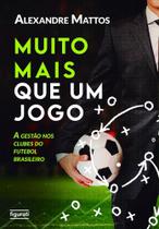 Muito Mais Que Um Jogo - A Gestão Nos Clubes do Futebol Brasileiro - FIGURATI