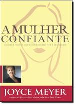 Mulher Confiante: Comece Hoje a Viver Corajosamente e sem Medo, A - BELLO PUBLICACOES