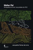 Mulher Fiel - Etnografia Do Amor Nas Prisões Do Pcc