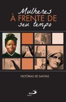Mulheres a frente do seu tempo - historias de santas - PAULUS