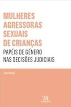 Mulheres Agressoras Sexuais de Crianças: Papéis de Género nas Decisões Judiciais