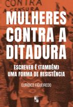 Mulheres contra a ditadura: Escrever é (também) uma forma de resistência - ZOUK