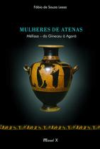 Mulheres de Atenas: Mélissa do Gineceu à Agorá - MAUAD X Mulheres de Atenas: Mélissa do Gineceu à Agorá - MAUAD X
