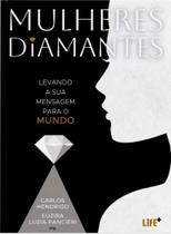 Mulheres Diamantes: Levando a sua mensagem para o mundo - Life Mulheres Diamantes: Levando a sua mensagem para o mundo - Life