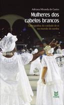 Mulheres dos cabelos brancos: Cartografias do cuidado de si no mundo do samba - EDUERJ - EDIT. DA UNIV. DO EST. DO RIO - UERJ