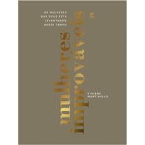 Mulheres Improváveis Mulheres que Deus está levantando neste tempo Viviane Martinello