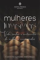 Mulheres Invisíveis: Vida, Sonhos e Sentimentos de Mulheres Encarceradas