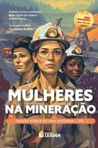 Mulheres Na Mineração - Edição Poder De Uma História, Volume I Mulheres Na Mineração - Edição Poder De Uma História, Volume I