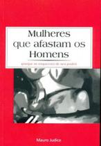 Mulheres Que Afastam Os Homens (Porque Se Esquecem de Seu Poder) - Mauro Judice Mulheres Que Afastam Os Homens (Porque Se Esquecem de Seu Poder) - Mauro Judice
