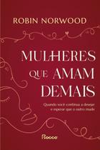 Mulheres Que Amam Demais - Quando Você Continua a Desejar e Esperar Que o Outro Mude
