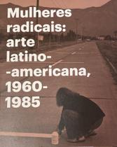 Mulheres radicais: arte latino-americana, 1960-1985 - Pinacoteca de São Paulo