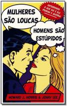 Mulheres Sao Loucas, Homens Sao Estupidos Mulheres Sao Loucas, Homens Sao Estupidos