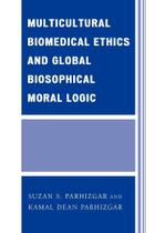 Multicultural Biomedical Ethics and Global Biosophical Moral Logic - Rowman & Littlefield Publishing Group Inc