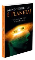 Mundo Espiritual é Planeta! - Livro sobre Vida no Além Mundo Espiritual é Planeta! - Livro sobre Vida no Além