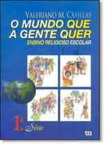 Mundo que a Gente Quer - 1ª Série, O - ATICA (DIDATICOS) - GRUPO SOMOS K12 Mundo que a Gente Quer - 1ª Série, O - ATICA (DIDATICOS) - GRUPO SOMOS K12