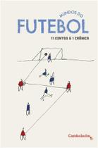 Mundos do Futebol 11 Contos e 1 Crônica Mundos do Futebol 11 Contos e 1 Crônica