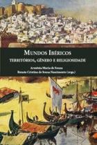Mundos Ibéricos: territórios, gênero e religiosidade Mundos Ibéricos: territórios, gênero e religiosidade