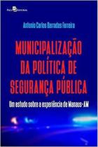 Municipalização da política de segurança pública um estudo sobre a experiência de manaus am - PACO EDITORIAL