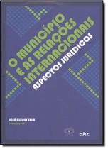 Município e as Relacões Internacionais , O: Aspectos Jurídicos - EDUC - PUC Município e as Relacões Internacionais , O: Aspectos Jurídicos - EDUC - PUC