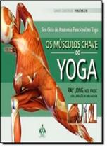 Músculos Chaves do Yoga, Os: Seu Guia de Anatomia Funcional do Yoga - TRACO EDITORA