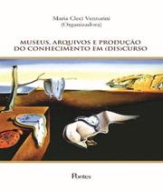 Museus, arquivos e producao do conhecimento em (dis)curso