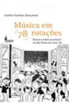 Música Em 78 Rotações - 'Discos a Todos Os Preços' Na São Paulo Dos Anos 30 Música Em 78 Rotações - 'Discos a Todos Os Preços' Na São Paulo Dos Anos 30
