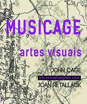 Musicage: artes visuais - john cage em conversacoes com joan retallack - NUMA